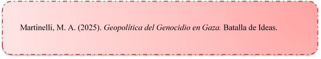 Martinelli, M. A. (2025). Geopolítica del Genocidio en Gaza. Batalla de Ideas.  